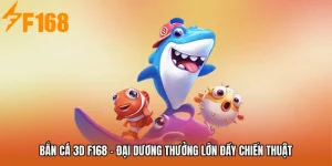Bắn Cá 3D F168 - Đại Dương Thưởng Lớn Đầy Chiến Thuật