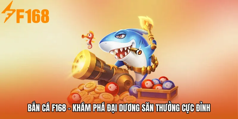 Bắn cá F168 - Khám Phá Đại Dương Săn Thưởng Cực Đỉnh Bắn cá F168 - Khám Phá Đại Dương Săn Thưởng Cực Đỉnh