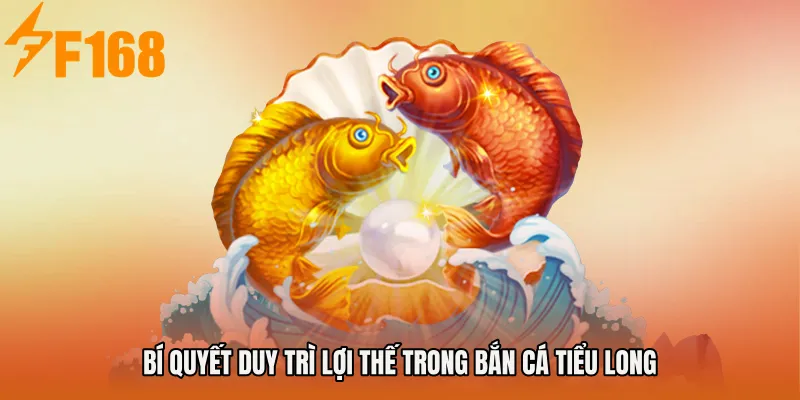 Bí quyết duy trì lợi thế trong Bắn cá Tiểu Long Bí quyết duy trì lợi thế trong Bắn cá Tiểu Long