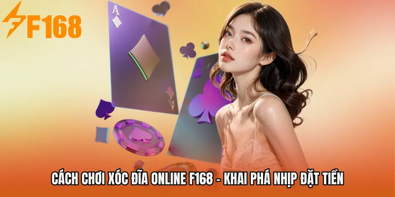 Cách Chơi Xóc Đĩa Online F168 - Khai Phá Nhịp Đặt Tiền