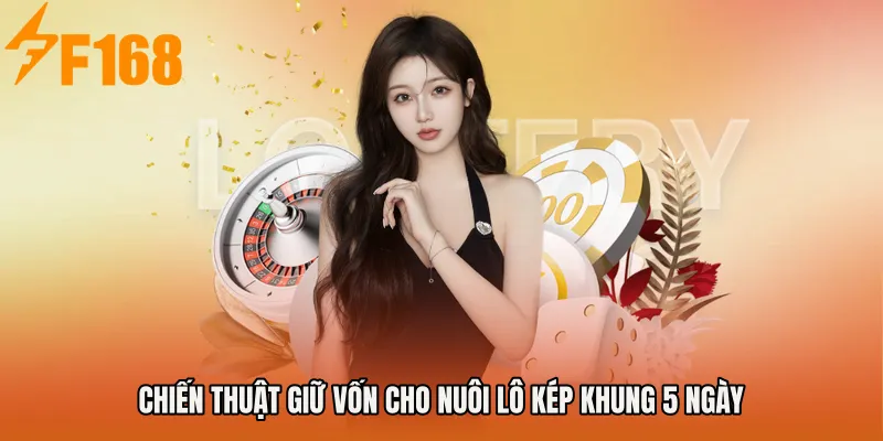 Chiến thuật giữ vốn cho Nuôi lô kép khung 5 ngày Chiến thuật giữ vốn cho Nuôi lô kép khung 5 ngày