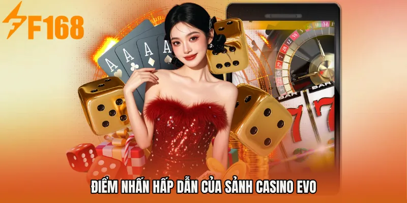 Điểm nhấn hấp dẫn của Sảnh Casino EVO Điểm nhấn hấp dẫn của Sảnh Casino EVO