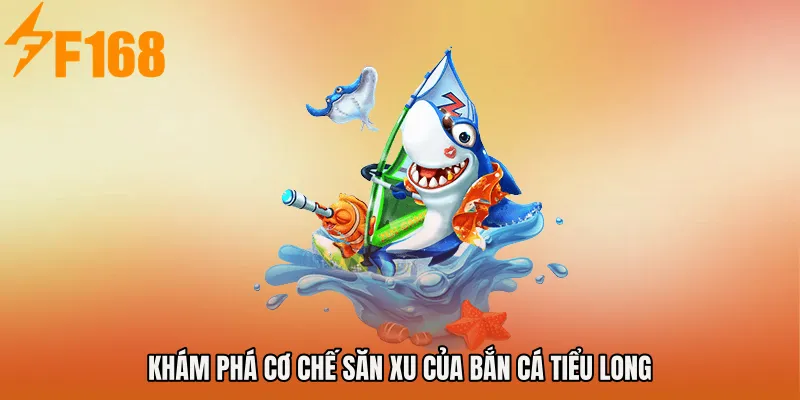 Khám phá cơ chế săn xu của Bắn cá Tiểu Long Khám phá cơ chế săn xu của Bắn cá Tiểu Long