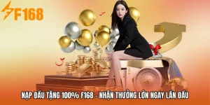 Nạp Đầu Tặng 100% F168 - Nhận Thưởng Lớn Ngay Lần Đầu