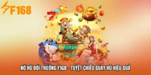 Nổ Hũ Đổi Thưởng F168 - Tuyệt Chiêu Quay Hũ Hiệu Quả