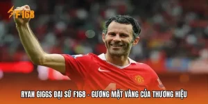 Ryan Giggs Đại Sứ F168 - Gương Mặt Vàng Của Thương Hiệu