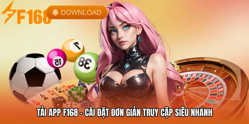 Tải App F168 - Cài Đặt Đơn Giản Truy Cập Siêu Nhanh