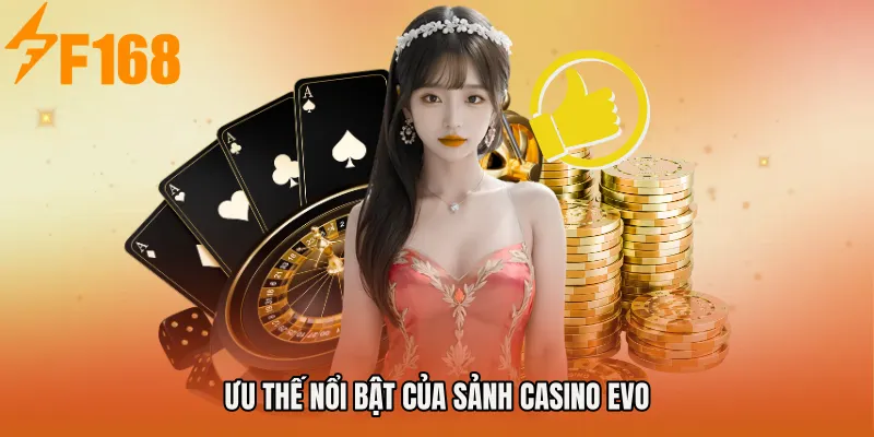 Ưu thế nổi bật của Sảnh Casino EVO Ưu thế nổi bật của Sảnh Casino EVO